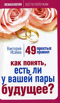 Как понять, есть ли у вашей пары будущее? 49 простых правил - Виктория Исаева
