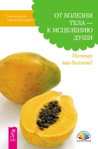 От болезни тела - к исцелению души. Почему мы болеем? - Торвальд Детлефсен