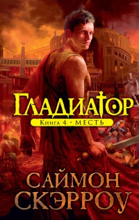 Гладиатор. Книга 4. Месть - Саймон Скэрроу