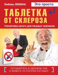 Таблетка от склероза. Тренировка мозга для ржавых чайников - Любовь Левина
