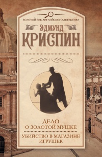 Дело о золотой мушке. Убийство в магазине игрушек - Эдмунд Криспин