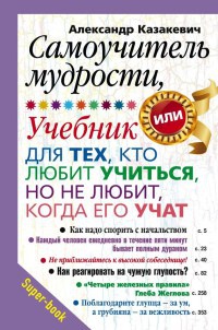 Самоучитель мудрости. Учебник для тех, кто любит учиться, но не любит, когда его учат - Александр Казакевич