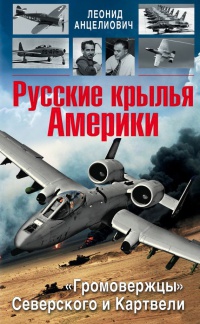 Русские крылья Америки. "Громовержцы" Северского и Картвели - Леонид Анцелиович