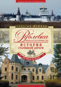Рублевка, скрытая от посторонних глаз. История старинной дороги. 33 истории о великих жителях Рублевки, или Тридцать три богатыря - Георгий Блюмин