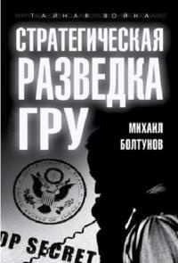 Стратегическая разведка ГРУ - Михаил Болтунов
