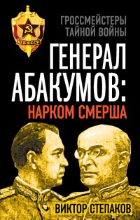 Генерал Абакумов. Нарком СМЕРШа - Виктор Степаков
