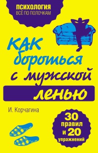 Как бороться с мужской ленью. 30 правил и 20 упражнений - Ирина Корчагина
