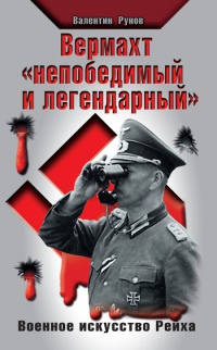Вермахт «непобедимый и легендарный». Военное искусство Рейха - Валентин Рунов