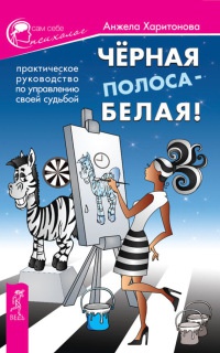 Черная полоса - белая! Практическое руководство по управлению своей судьбой - Анжела Харитонова