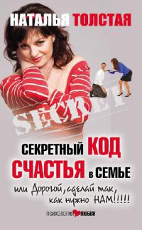 Секретный код счастья в семье, или Дорогой, сделай так, как нужно нам!!! - Наталья Толстая