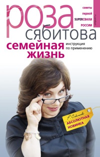 Семейная жизнь. Инструкция по применению - Роза Сябитова