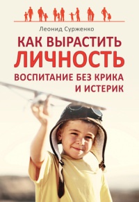 Как вырастить Личность. Воспитание без крика и истерик - Леонид Сурженко