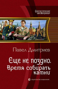 Еще не поздно. Время собирать камни - Павел Дмитриев