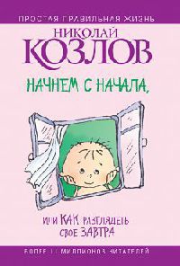 Начнем сначала, или Как разглядеть свое Завтра - Николай Козлов