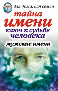 Тайна имени – ключ к судьбе человека. Мужские имена - Вера Куликова