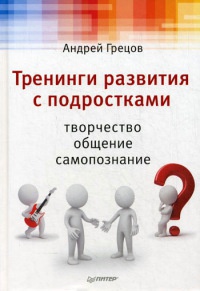 Тренинги развития с подростками. Творчество, общение, самопознание - Андрей Грецов