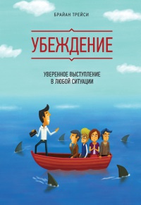 Убеждение. Уверенное выступление в любой ситуации - Брайан Трейси