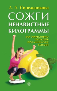Сожги ненавистные килограммы. Как эффективно похудеть при минимуме усилий - А. Синельникова