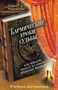 Кармические уроки судьбы. Как извлечь пользу из опыта прошлых жизней - Галина Шереметева