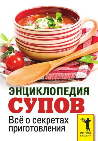 Энциклопедия супов. Всё о секретах приготовления - Сергей Кашин