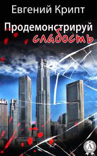Продемонстрируй слабость - Евгений Крипт