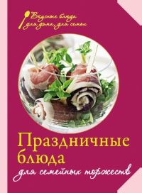 Праздничные блюда для семейных торжеств - Е. Левашева
