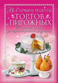 Все лучшие рецепты тортов и пирожных. От сдобных булочек до низкокалорийных продуктов - Анастасия Красичкова