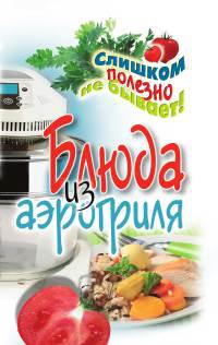 Блюда из аэрогриля - Екатерина Животовская