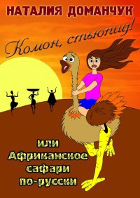 Комон, стьюпид! Или Африканское сафари по-русски - Наталия Доманчук