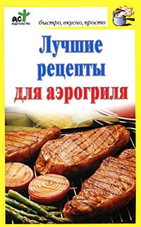 Лучшие рецепты для аэрогриля - Дарья Костина