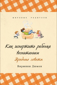 Как испортить ребенка воспитанием - Виржини Дюмон