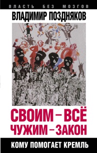 Своим - все, чужим - закон. Кому помогает Кремль - Владимир Поздняков