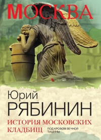 История московских кладбищ. Под кровом вечной тишины - Юрий Рябинин