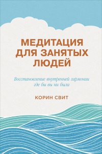 Медитация для занятых людей. Восстановление внутренней гармонии где бы вы ни были - Свит Корин