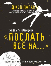 Жизнь по принципу "Послать все на..." - Джон Паркин