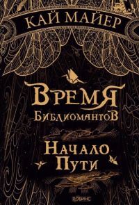 Время Библиомантов. Начало Пути - Кай Майер