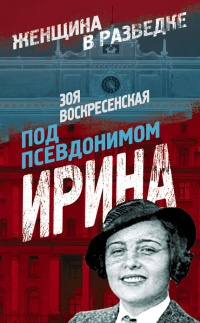 Под псевдонимом Ирина - Зоя Воскресенская