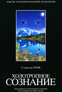 Холотропное сознание. Три уровня человеческого сознания и их влияние на нашу жизнь - Станислав Гроф