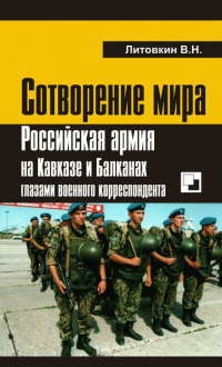 Сотворение мира. Российская армия на Кавказе и Балканах глазами военного корреспондента - Виктор Литовкин