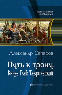 Путь к трону. Князь Глеб Таврический - Александр Сапаров