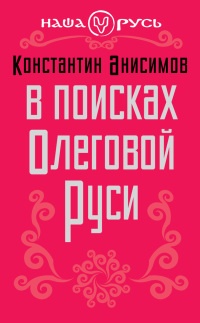 В поисках Олеговой Руси - Константин Анисимов