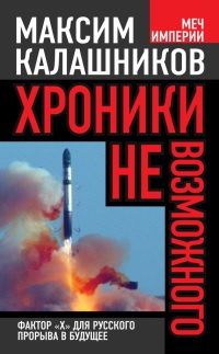 Хроники невозможного. Фактор "Х" для русского прорыва в будущее - Максим Калашников