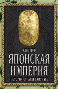 Японская империя. История страны самураев - Хани Горо