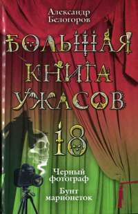 Большая книга ужасов-18. Черный фотограф. Бунт марионеток - Александр Белогоров