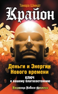 Крайон. Деньги и Энергии Нового Времени. Ключ к вашему благосостоянию - Тамара Шмидт