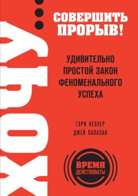Хочу... совершить прорыв! Удивительно простой закон феноменального успеха - Джей Папазан