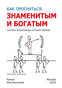 Как проснуться знаменитым и богатым. Система монетизации личного бренда - Роман Масленников