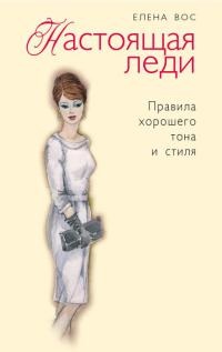 Настоящая леди. Правила хорошего тона и стиля - Елена Вос
