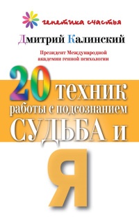 20 техник работы с подсознанием. Судьба и я - Дмитрий Калинский