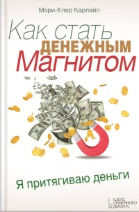 Как стать денежным магнитом - Мэри-Клер Карлайл